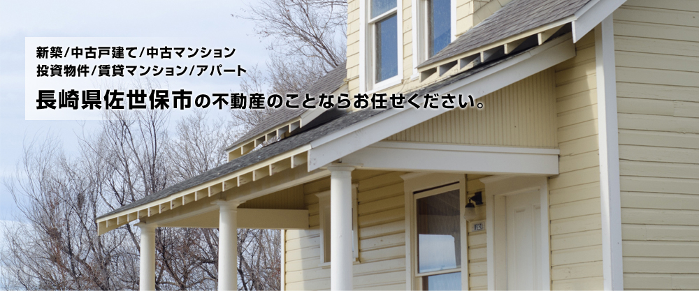 新築/中古戸建/中古マンション/投資物件/賃貸マンション/アパート　長崎県佐世保市の不動産のことならお任せください。